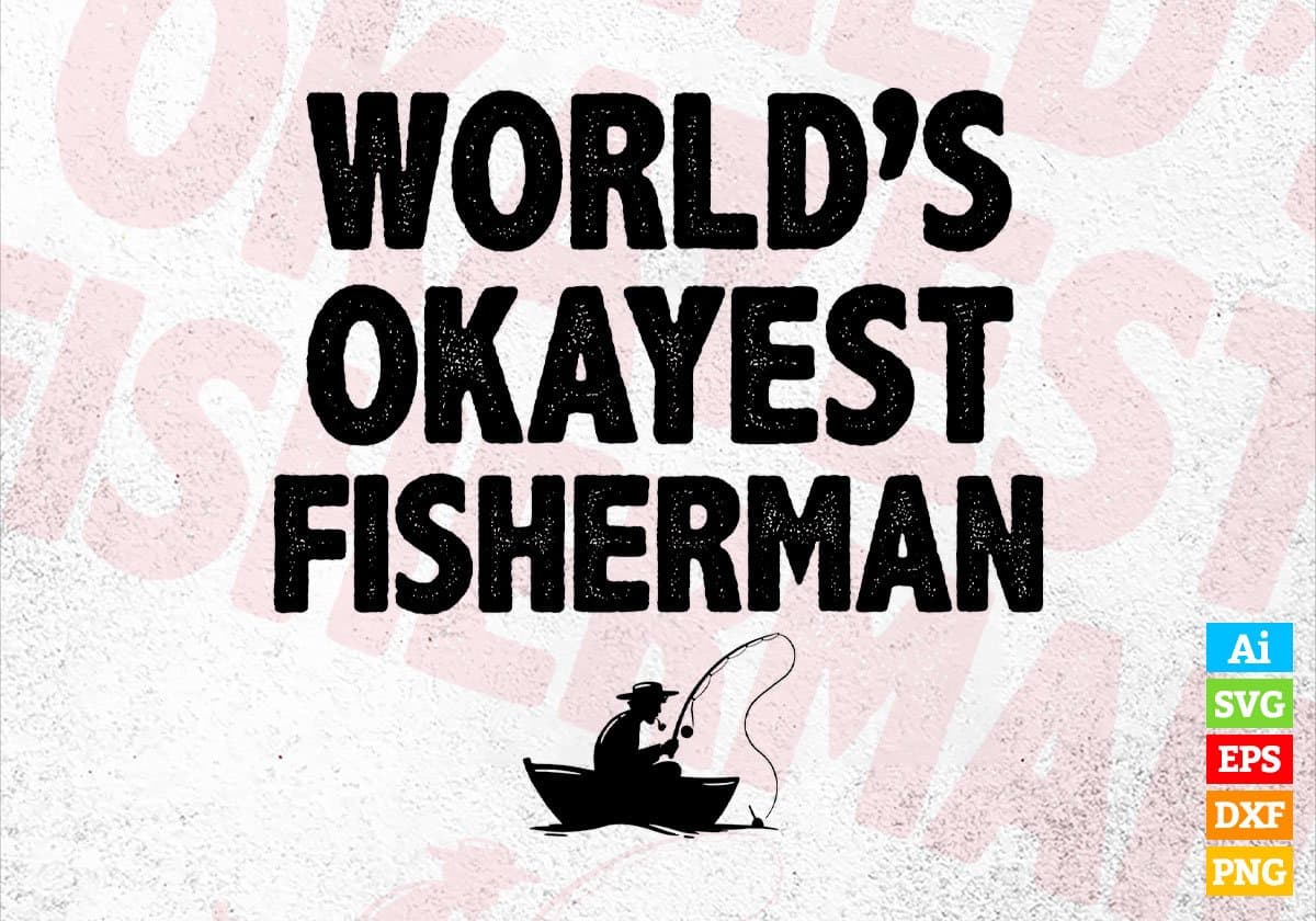 World's Okayest Fisherman Editable Vector T-shirt Designs Png Svg Files