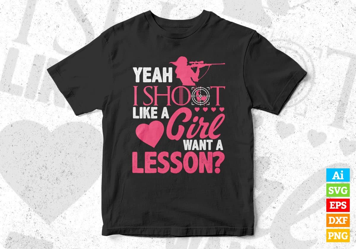 Yeah I shoot Like a Girl Want A Lesson T shirt Design In Svg Printable ...