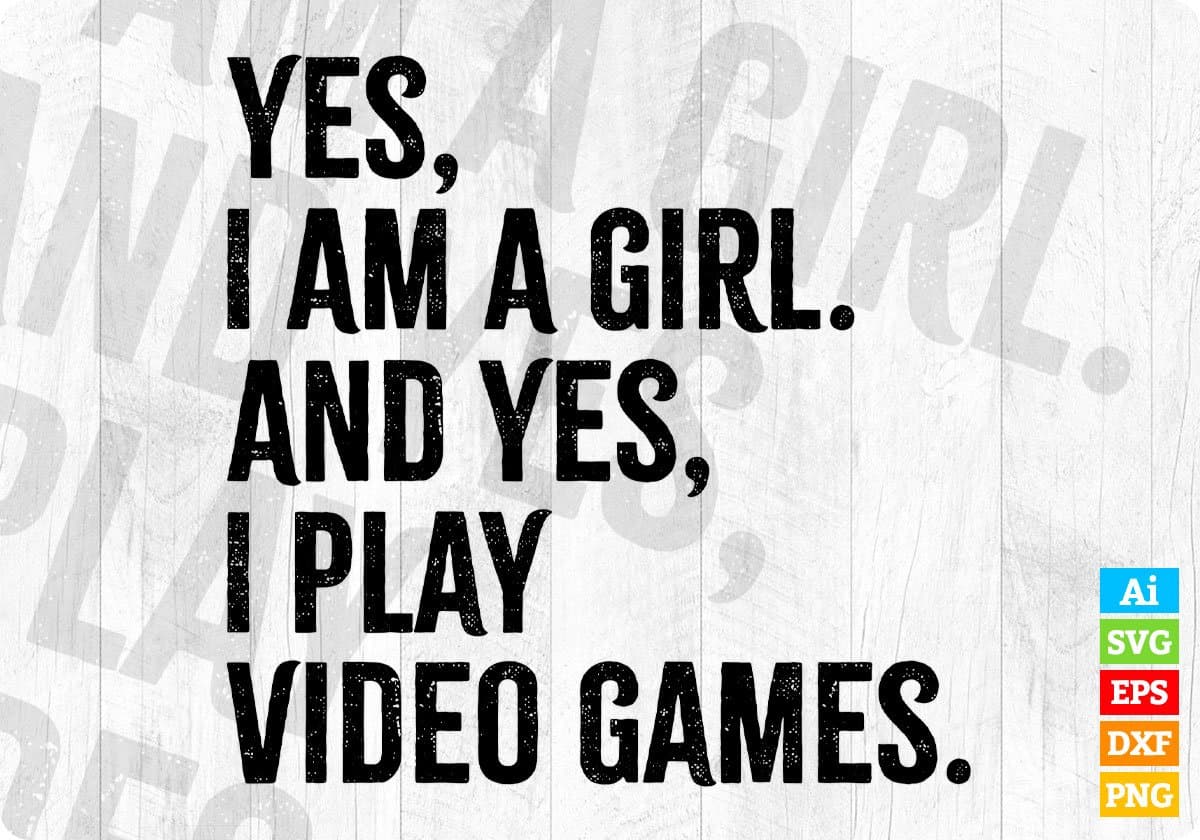 Yes I Am A Girl And Yes I Play Video Games Women Gamer Editable T-Shirt Design in Svg Files