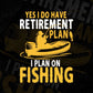 Yes i Do Have Retirement plan i Plan Fishing Editable Vector T-shirt Design in Ai Svg Png Files