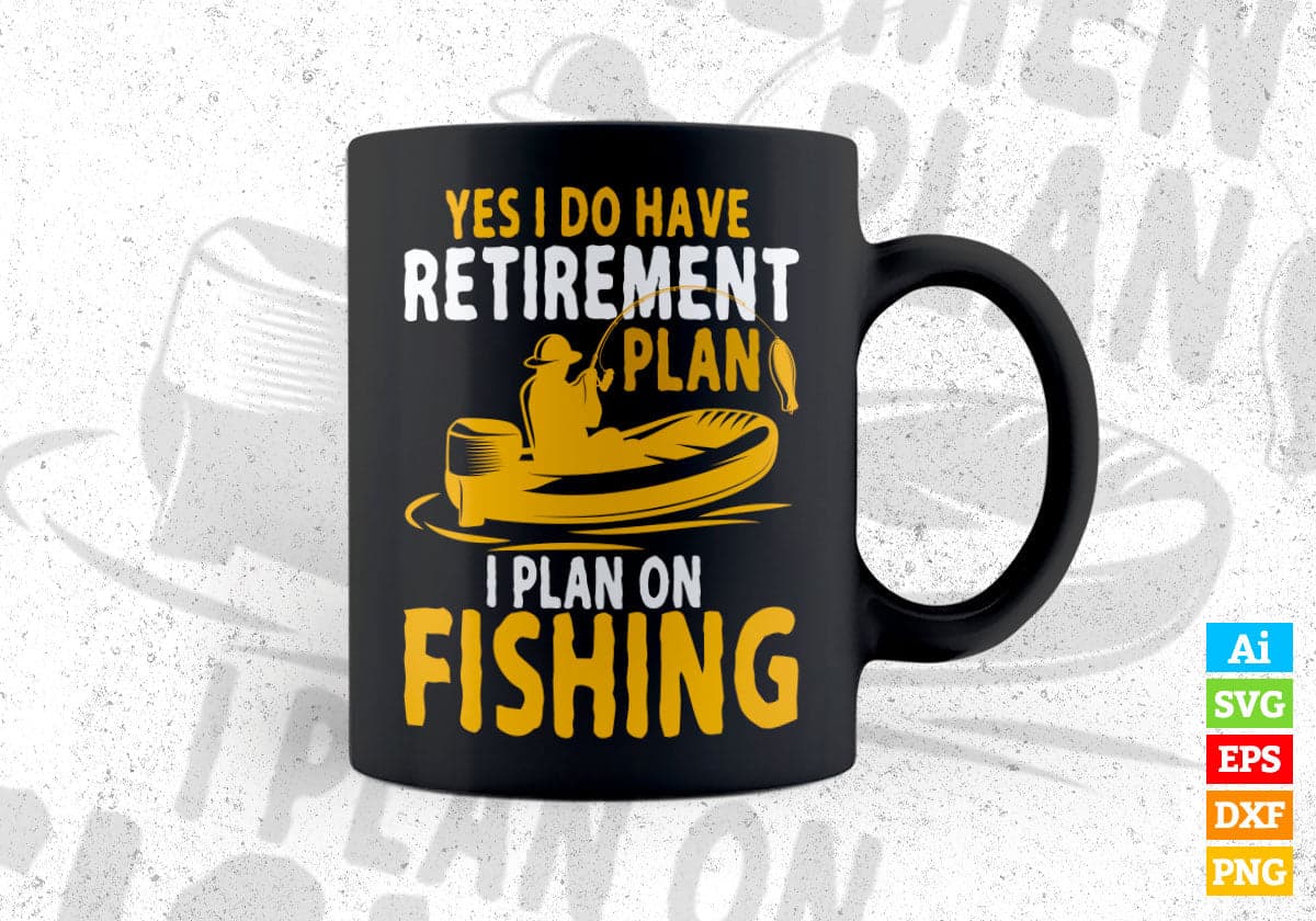 Yes i Do Have Retirement plan i Plan Fishing Editable Vector T-shirt Design in Ai Svg Png Files