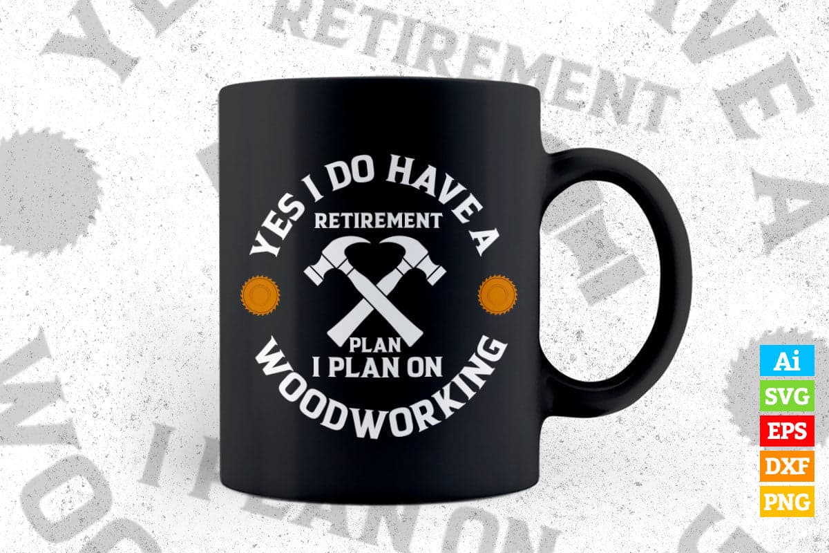 Yes I Do Have Woodworking Carpenter Retirement Gift Editable Vector T-shirt Design in Ai Png Svg Files