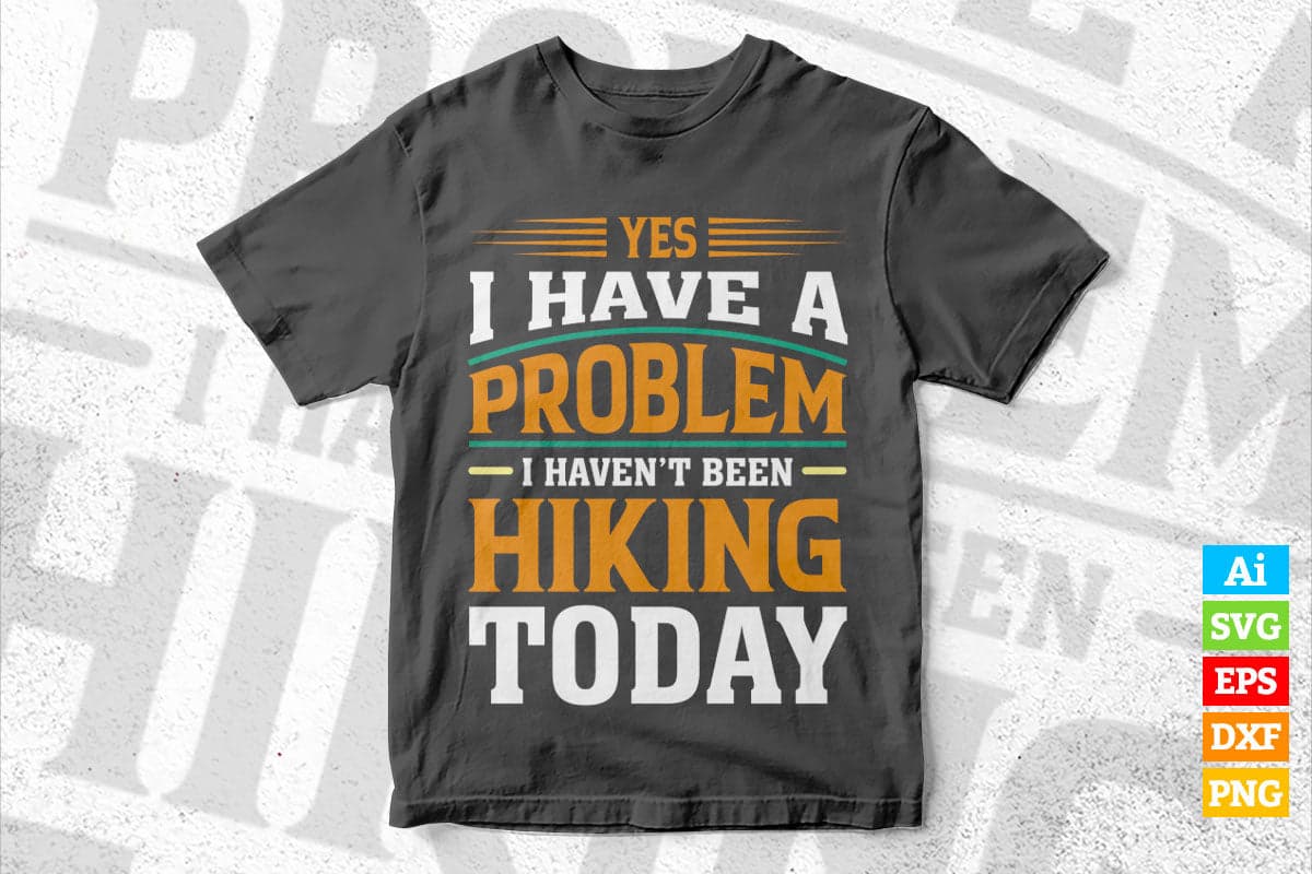 Yes I have a Problem i Haven't Been Hiking Today Mountain Vector T shirt Design in Ai Png Svg Files