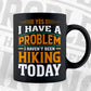 Yes I have a Problem i Haven't Been Hiking Today Mountain Vector T shirt Design in Ai Png Svg Files