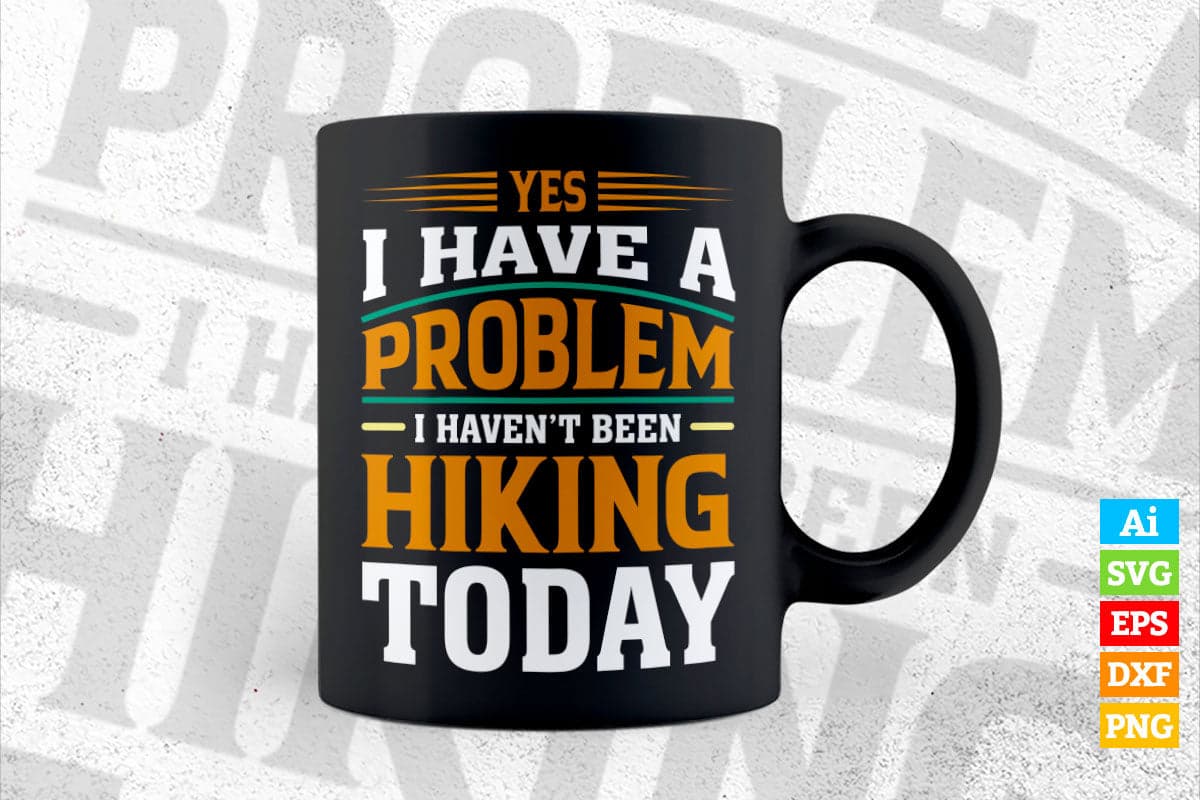 Yes I have a Problem i Haven't Been Hiking Today Mountain Vector T shirt Design in Ai Png Svg Files