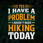 Yes I have a Problem i Haven't Been Hiking Today Mountain Vector T shirt Design in Ai Png Svg Files