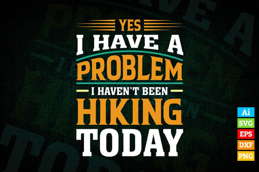 Yes I have a Problem i Haven't Been Hiking Today Mountain Vector T shirt Design in Ai Png Svg Files