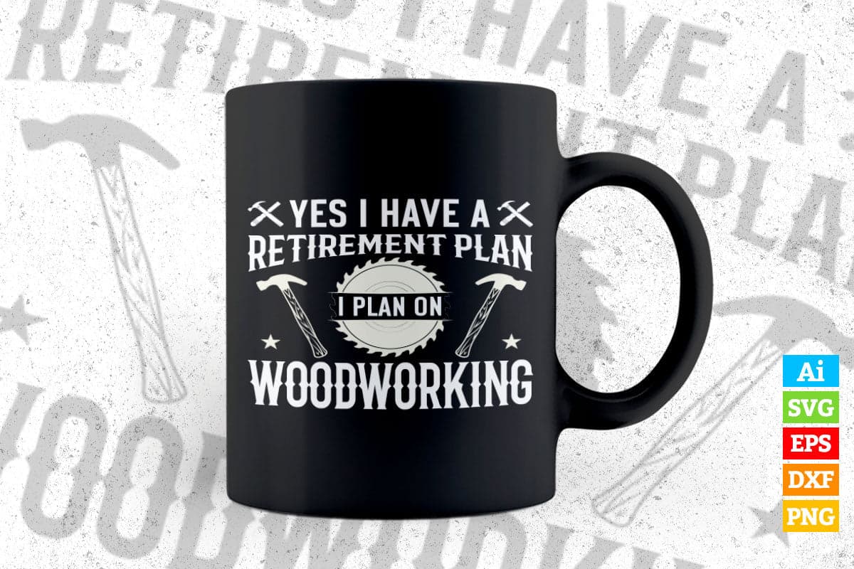 Yes I Have A Retirement Plan I Plan On Woodworking Editable Vector T-shirt Design in Ai Png Svg Files