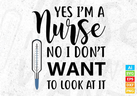 Yes I'm A Nurse No I Do Not Want To Look At It T shirt Design In Svg Png Cutting Printable Files