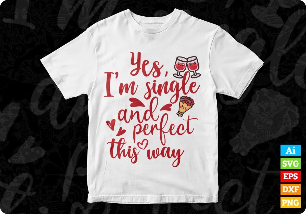 Yes I’m Single And Perfect This Way T shirt Design In Svg Png Cutting Printable Files