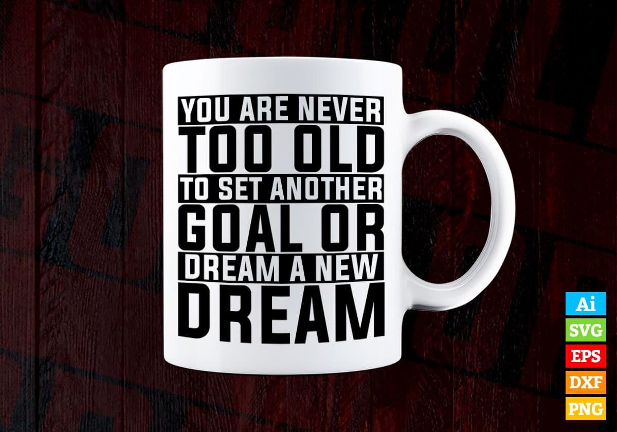 You Are Never Too Old To Set Another Goal Or Dream A New Dream Editable Vector T-shirt Design in Ai Svg Files