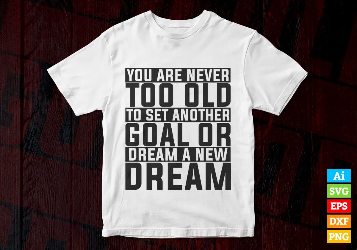 You Are Never Too Old To Set Another Goal Or Dream A New Dream Editable Vector T-shirt Design in Ai Svg Files
