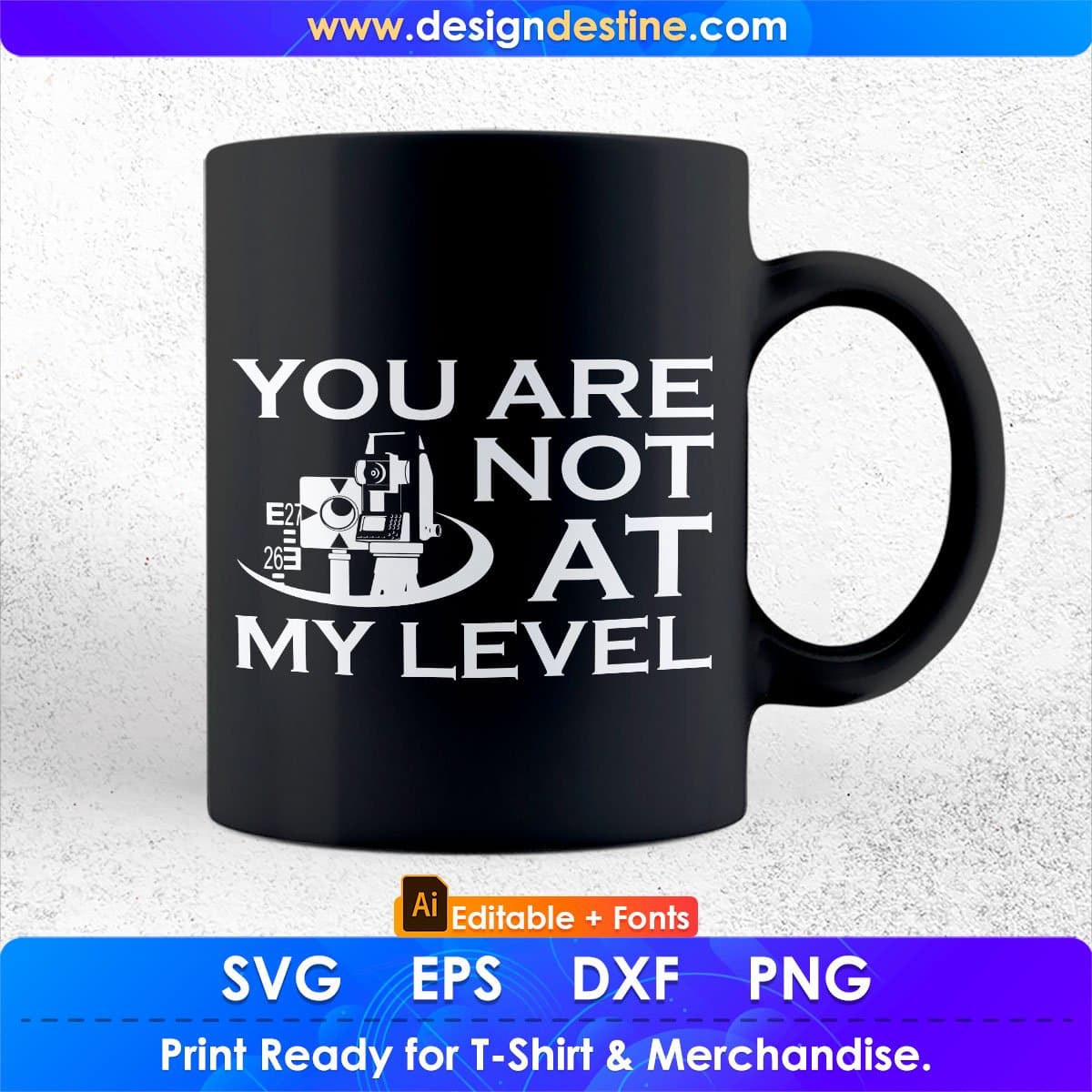 You Are Not At My Level Surveyor Editable T shirt Design In Ai Svg Cutting Printable Files