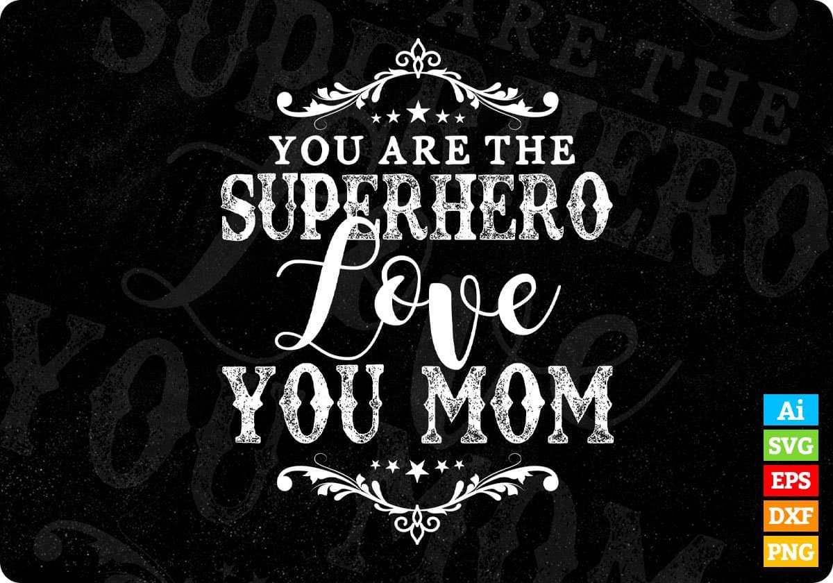You Are The Superhero Love You Mom Mother's Day T shirt Design In Png Svg Cutting Printable Files
