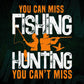 You Can Miss Fishing But You Can’t Miss Hunting Vector T shirt Design In Svg Png Printable Files
