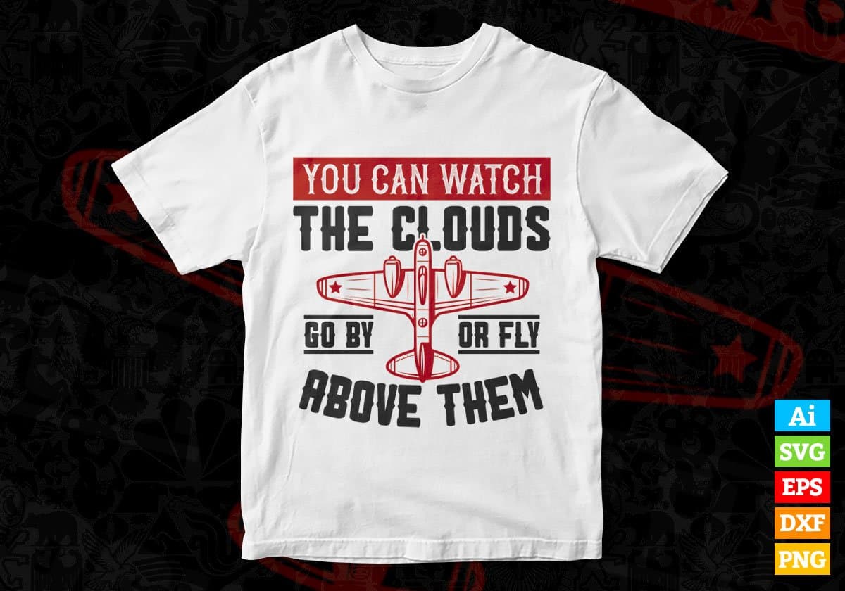 You Can Watch The Clouds Go By Or Fly Above Them Air Force Editable Vector T shirt Designs In Svg Printable Files