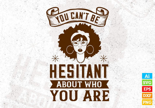 You Can't Be Hesitant About Who You Are Afro Editable T shirt Design In Svg Print Files