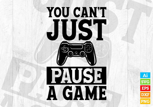 You Can't Just Pause A Game Funny Video Gamer Editable T-Shirt Design in Svg Files