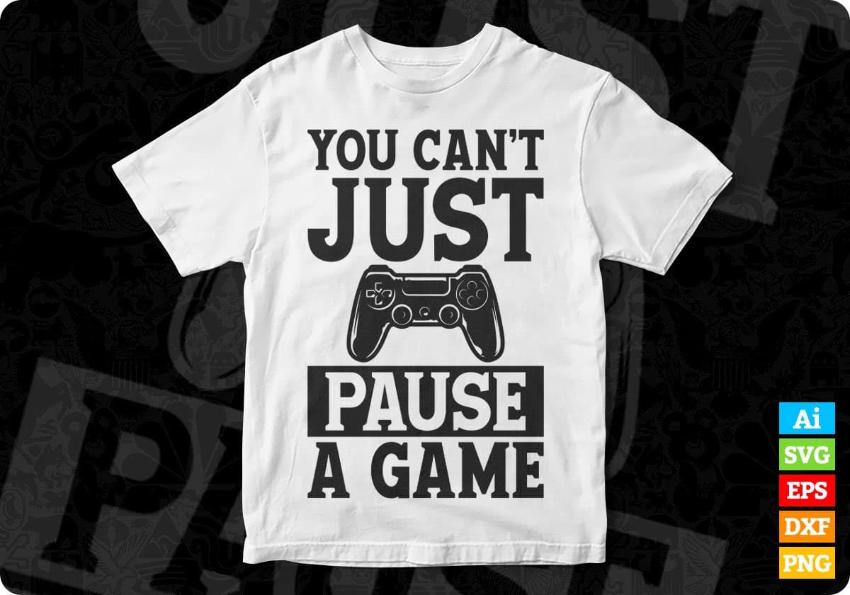 You Can't Just Pause A Game Funny Video Gamer Editable T-Shirt Design in Svg Files