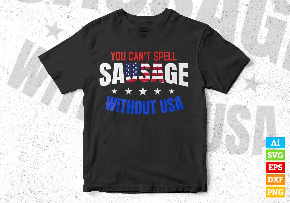 You Can't Spell Sausage Without USA Fourth Of July Editable Vector T shirt Design In Svg Png Printable Files