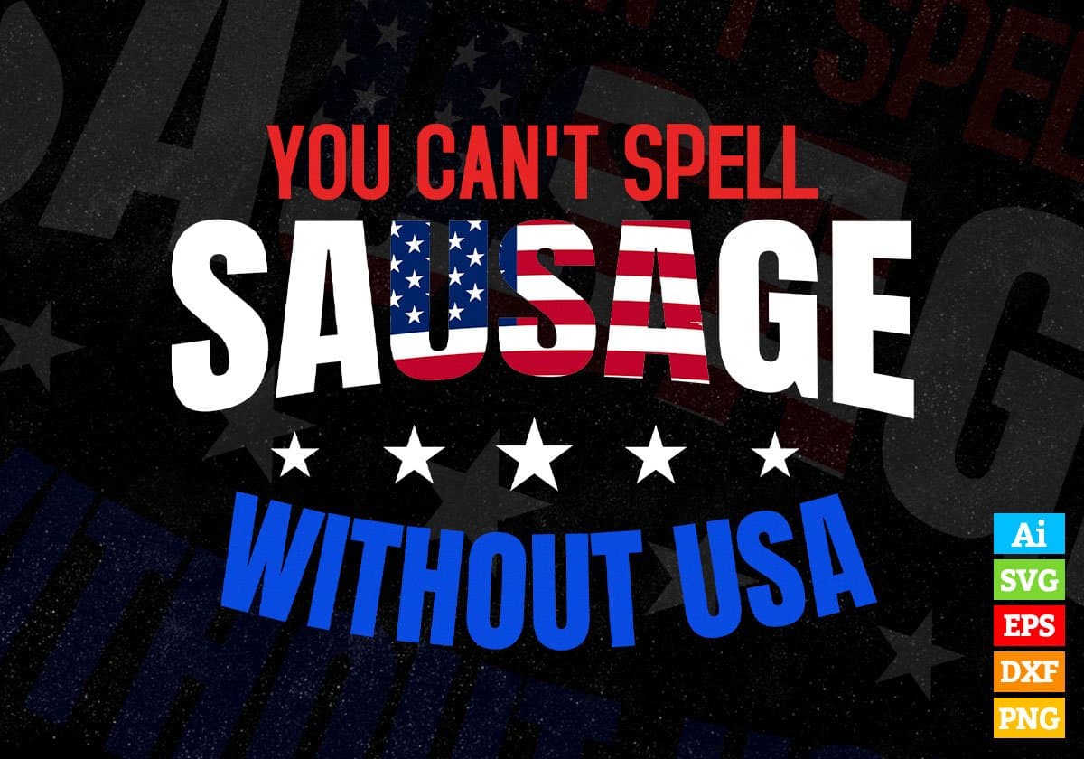 You Can't Spell Sausage Without USA Fourth Of July Editable Vector T shirt Design In Svg Png Printable Files