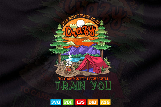 You Don't Have to Be Crazy To Camp With Us Funny Camping Svg Png Cut Files.