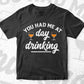 You Had Me at Day Drinking for Women Funny Mother's Day Vector T-shirt Design in Ai Svg Png Cutting Printable Files