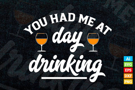 You Had Me at Day Drinking for Women Funny Mother's Day Vector T-shirt Design in Ai Svg Png Cutting Printable Files