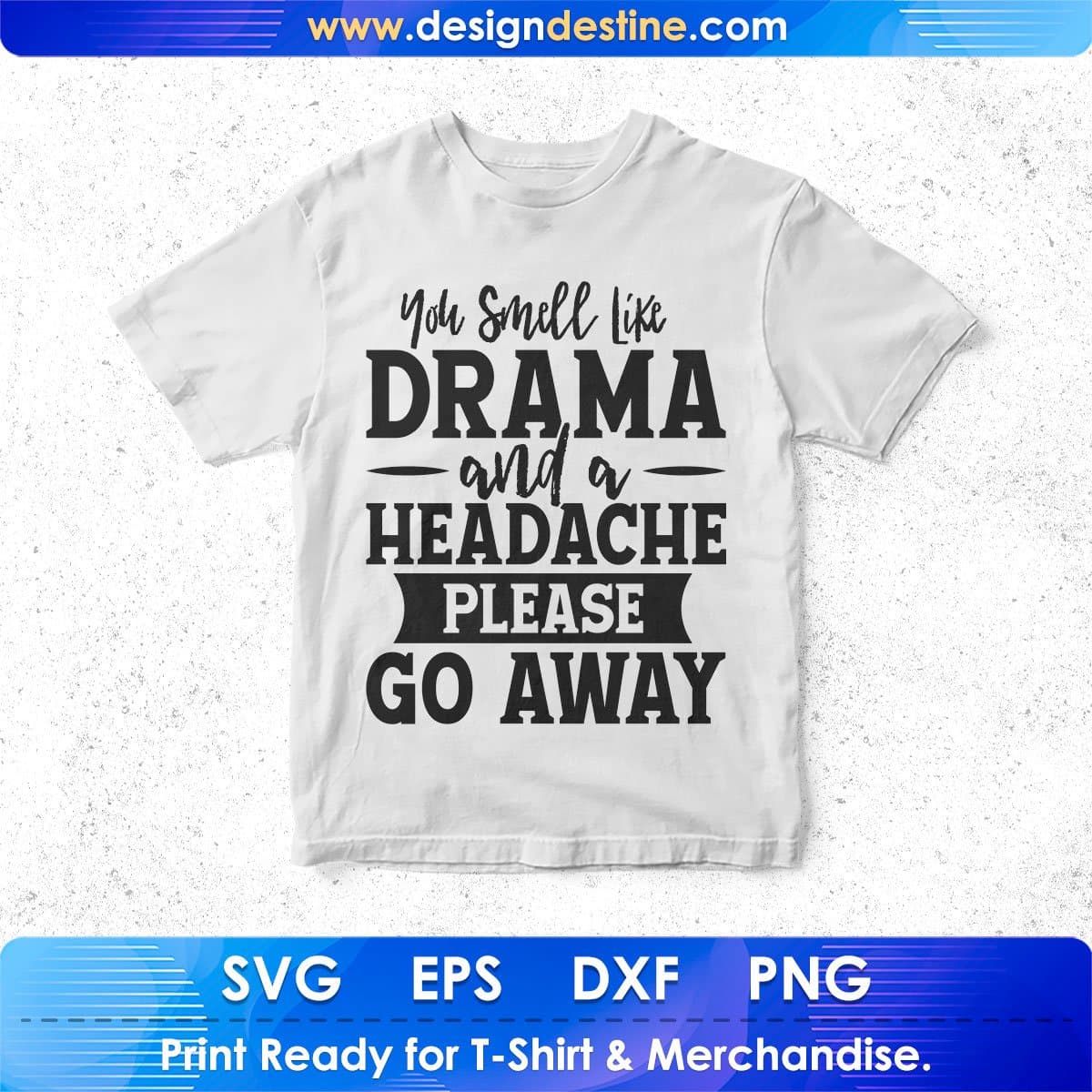 You Smell Like Drama And A Headache Please Go Away Quotes T shirt Design In Png Svg Files