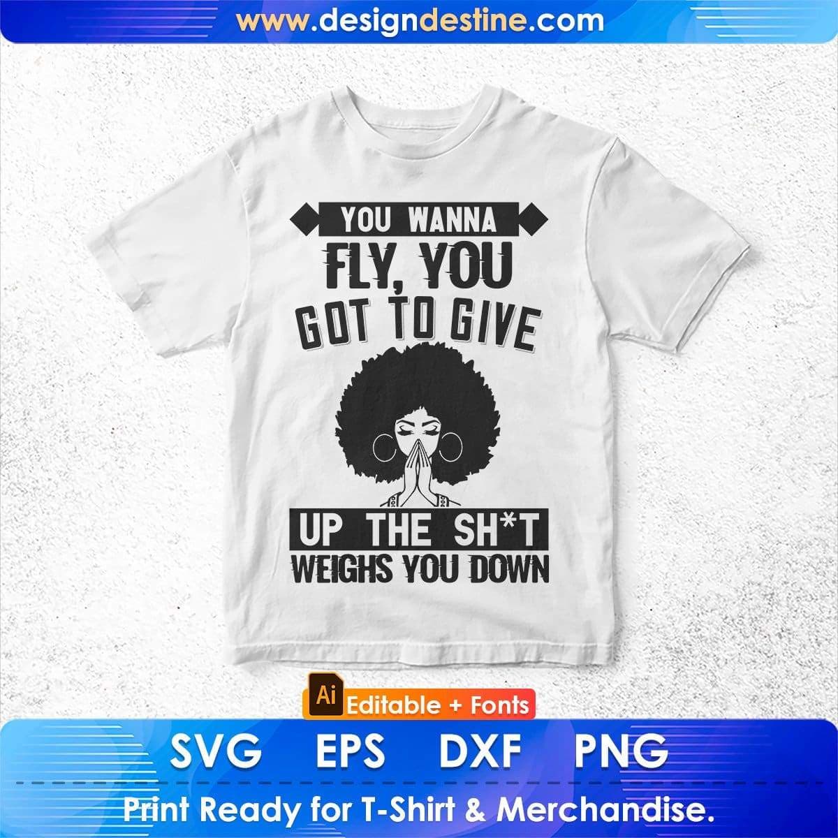 You Wanna Fly You Got To Give Up The Sh't That Weighs Afro Editable T shirt Design In Svg Files