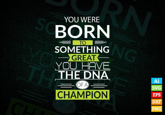 You Were Born To Do Something Great! You Have The DNA Of a Champion! Vector T-shirt Design in Ai Svg Png Files