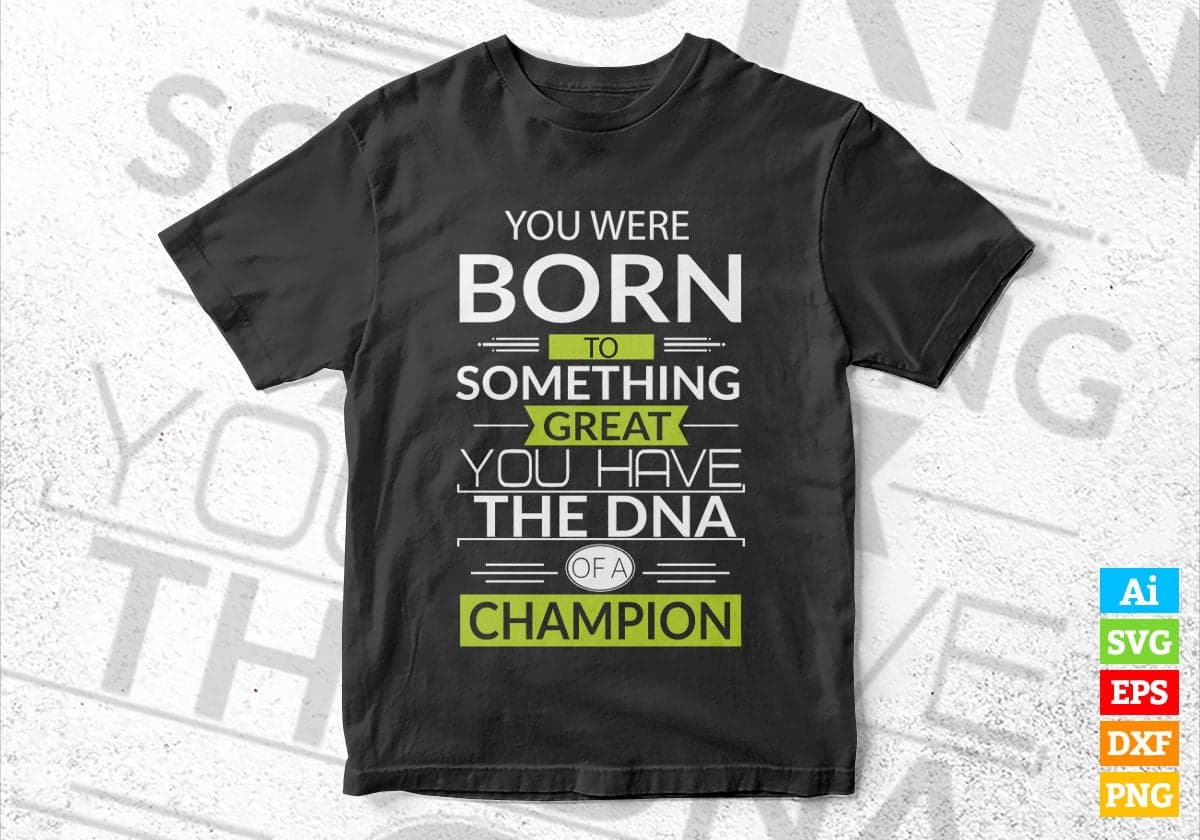 You Were Born To Do Something Great! You Have The DNA Of a Champion! Vector T-shirt Design in Ai Svg Png Files
