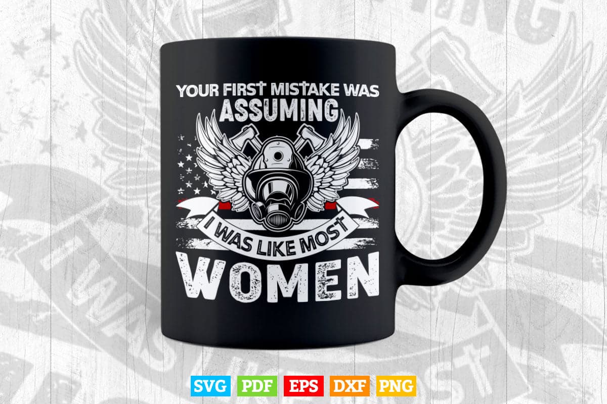 Your First Mistake Was Assuming Funny Firefighter Women Svg Digital Files.