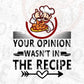 Your Opinion Wasn't In The Recipe Chef Editable T shirt Design In Ai Svg Png Cutting Printable Files