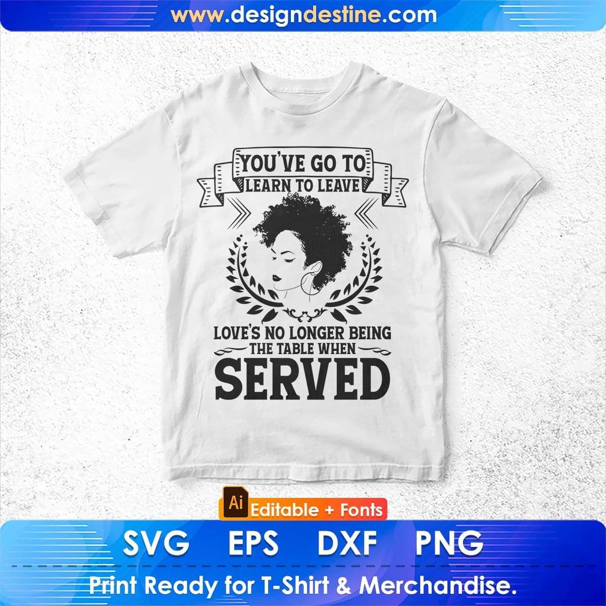 You've Go To Learn To Leave Love's No Longer Being Afro Editable T shirt Design In Svg Files